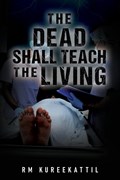 The Dead Shall Teach the Living | Rm Kureekattil | 