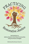 Practicing Restorative Justice: Real Solutions to Address Racism in Our Classrooms Using Anti-Racist Strategies | Erika Strauss Chavarria | 