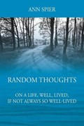 Random Thoughts On a Life, Well, Lived, If Not Always Well-lived | Ann Spier | 