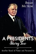 A Presidents Story Too: Another Novel of Power and Personality | Brad McKim | 