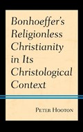 Bonhoeffer's Religionless Christianity in Its Christological Context | Peter Hooton | 