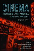 Cinema between Latin America and Los Angeles | Colin Gunckel ; Jan-Christopher Horak ; Lisa Jarvinen | 