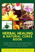 Herbal Healing & Natural Cures Book: A herbal medicine book covering herbalism & herbal recipes for vibrant health, herbal apothecary rituals, cleanse | Jessica Caplain | 