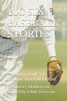 Big Six Baseball Stories: "A Matty Book" of Historic Baseball Fiction