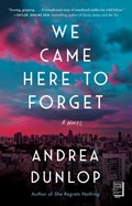 We Came Here to Forget | Andrea Dunlop | 