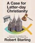 A Case for Latter-Day Christianity | Robert Starling | 