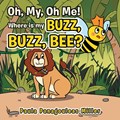 Oh My, Oh Me! Where Is My Buzz, Buzz, Bee? | Paula Panagouleas Miller | 