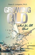 Growing Old | Livingston, Diane D, Ph D | 