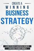 Create a Winning Business Strategy: Learn to create Successful Business Strategies to boost Growth | Bert Langa | 