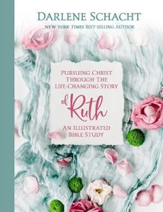 Pursuing Christ Through the Life-Changing Story of Ruth: An Illustrated Bible Study