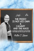 The Priest is Not His Own & Calvary and the Mass | Fulton J Sheen | 