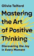 Mastering the Art of Positive Thinking | Olivia Telford | 