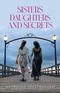 Sisters Daughters and Secrets | Georgina Vestergaard | 