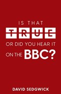 Is That True Or Did You Hear It On The BBC? | David Sedgwick | 