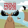 MAKING THE MOOSE OUT OF LIFE | Nicholas Oldland | 