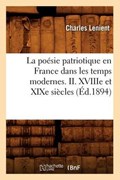 La Poesie Patriotique En France Dans Les Temps Modernes. II. Xviiie Et Xixe Siecles (Ed.1894) | Charles Lenient | 