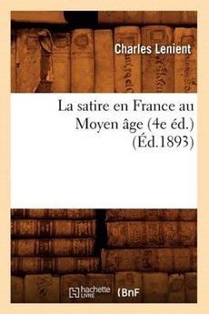 La Satire En France Au Moyen Âge (4e Éd.) (Éd.1893)