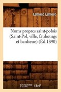 Noms Propres Saint-Polois (Saint-Pol, Ville, Faubourgs Et Banlieue) (Éd.1890) | Edmont E. | 
