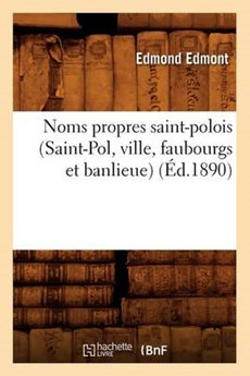 Noms Propres Saint-Polois (Saint-Pol, Ville, Faubourgs Et Banlieue) (Éd.1890)