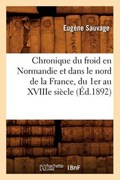 Chronique Du Froid En Normandie Et Dans Le Nord de la France, Du 1er Au Xviiie Siècle, (Éd.1892) | Sauvage E. | 