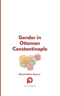 Gender in Ottoman Constantinople | David Selim Sayers | 