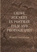 Crime Scenery in Postwar Film and Photography | Henrik Gustafsson | 