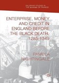 Enterprise, Money and Credit in England before the Black Death 1285-1349 | Pamela Nightingale | 