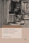 Suicide, Law, and Community in Early Modern Sweden | Riikka Miettinen | 