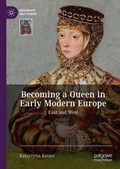 Becoming a Queen in Early Modern Europe | Katarzyna Kosior | 