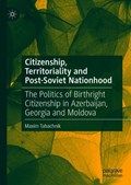Citizenship, Territoriality, and Post-Soviet Nationhood | Maxim Tabachnik | 