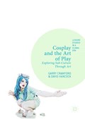 Cosplay and the Art of Play | Garry Crawford ; David Hancock | 