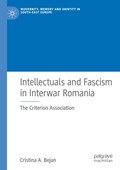 Intellectuals and Fascism in Interwar Romania | Cristina A. Bejan | 