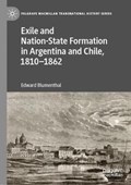 Exile and Nation-State Formation in Argentina and Chile, 1810-1862 | Edward Blumenthal | 
