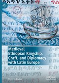 Medieval Ethiopian Kingship, Craft, and Diplomacy with Latin Europe | Verena Krebs | 