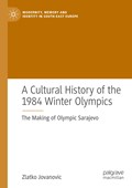 A Cultural History of the 1984 Winter Olympics | Zlatko Jovanovic | 