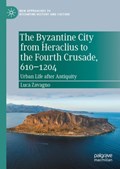 The Byzantine City from Heraclius to the Fourth Crusade, 610-1204 | Luca Zavagno | 