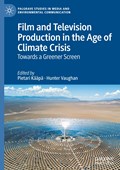 Film and Television Production in the Age of Climate Crisis | Pietari Kaapa ; Hunter Vaughan | 