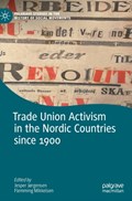 Trade Union Activism in the Nordic Countries since 1900 | Jesper Jørgensen ; Flemming Mikkelsen | 