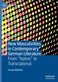New Masculinities in Contemporary German Literature | Frauke Matthes | 
