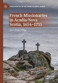 French Missionaries in Acadia/Nova Scotia, 1654-1755 | Matteo Binasco | 