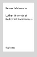 Luther. The Origin of Modern Self–Consciousness – Lectures, Vol. 12 | Reiner Schurmann ; Michael Heitz | 