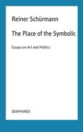 The Place of the Symbolic - Essays on Art and Politics | Reiner Schurmann ; Malte Fabian Rauch ; Nicolas Schneider | 