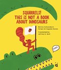 Squirrels! This Is Not a Book about Dinosaurs | Mélina Shoenborn | 