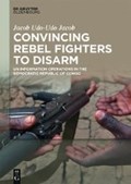 Convincing Rebel Fighters to Disarm | Jacob Udo-Udo Jacob | 