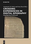 Crossing Experiences in Digital Epigraphy | Irene Rossi ;  Annamaria de Santis | 