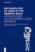 Archaeology of Mind in the Hebrew Bible / Archäologie Alttestamentlichen Denkens | Andreas Wagner | 