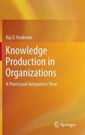 Knowledge Production in Organizations | Kaj U. Koskinen | 