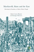 Machiavelli, Islam and the East | Lucio Biasiori ; Giuseppe Marcocci | 