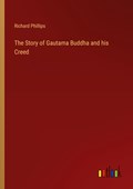The Story of Gautama Buddha and his Creed | Richard Phillips | 