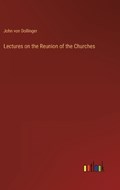 Lectures on the Reunion of the Churches | John Von Dollinger | 